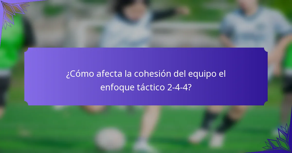 ¿Cómo afecta la cohesión del equipo el enfoque táctico 2-4-4?