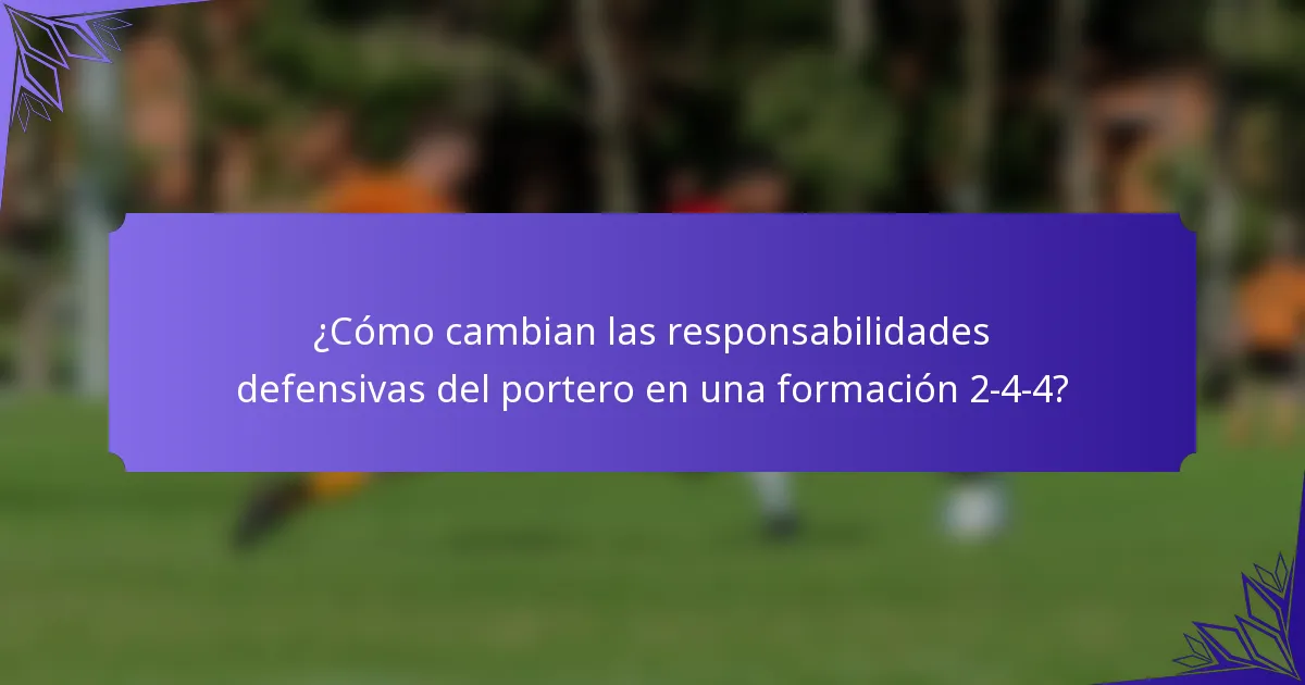 ¿Cómo cambian las responsabilidades defensivas del portero en una formación 2-4-4?