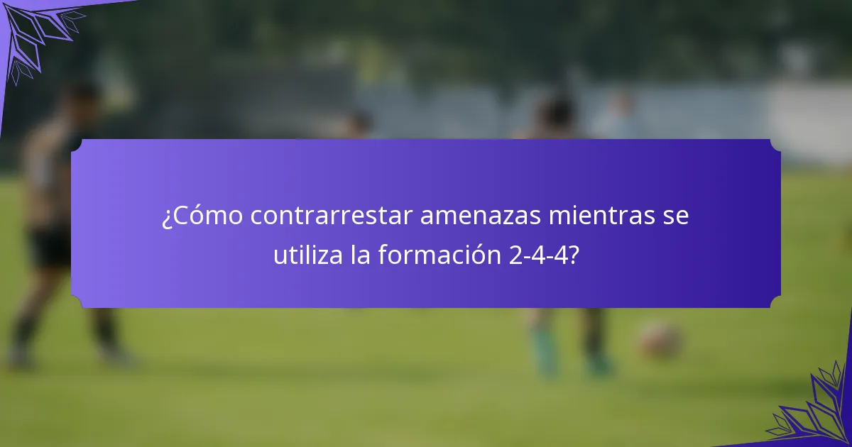 ¿Cómo contrarrestar amenazas mientras se utiliza la formación 2-4-4?