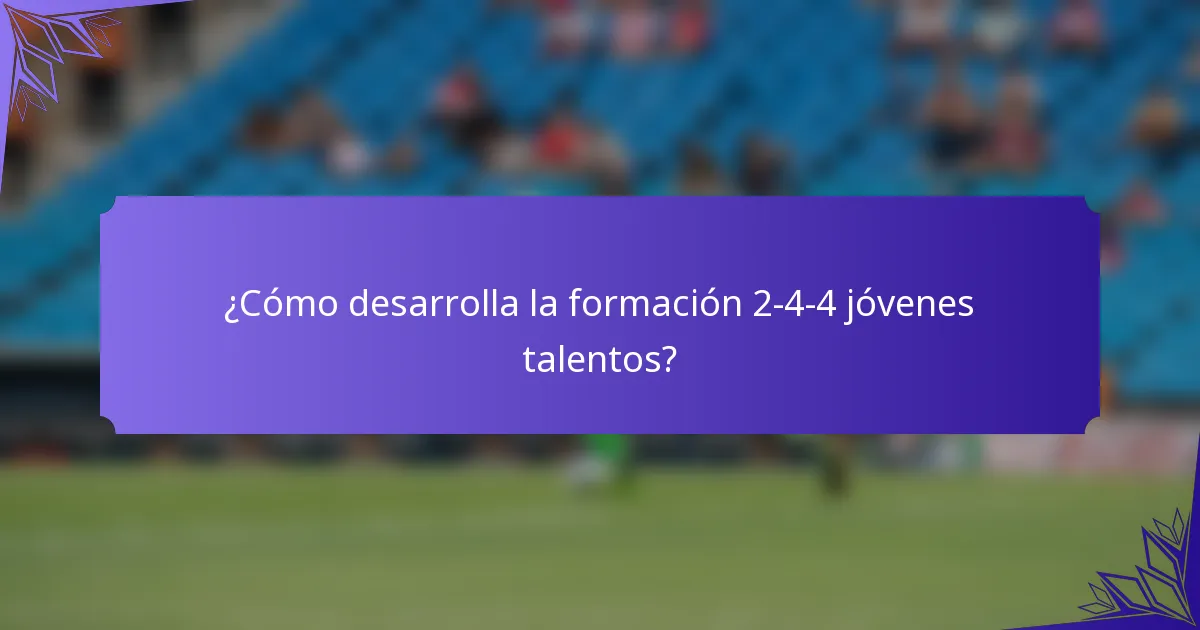 ¿Cómo desarrolla la formación 2-4-4 jóvenes talentos?
