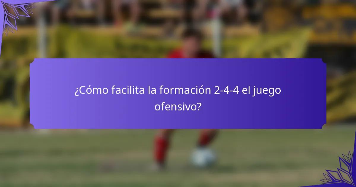 ¿Cómo facilita la formación 2-4-4 el juego ofensivo?