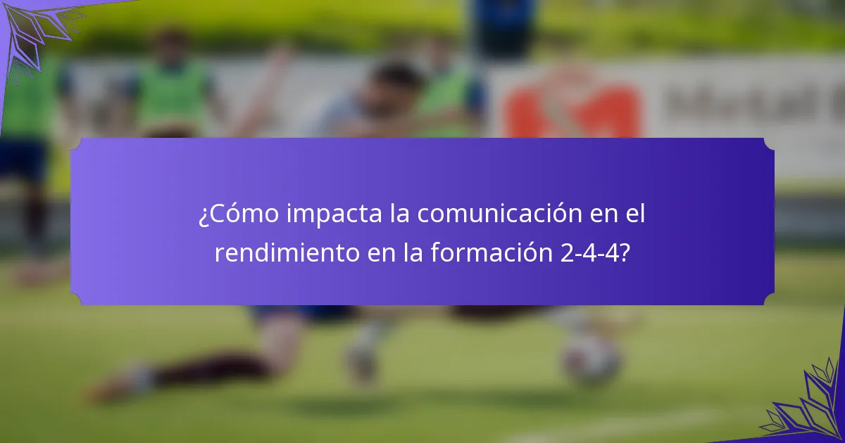 ¿Cómo impacta la comunicación en el rendimiento en la formación 2-4-4?