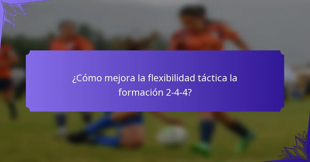 ¿Cómo mejora la flexibilidad táctica la formación 2-4-4?