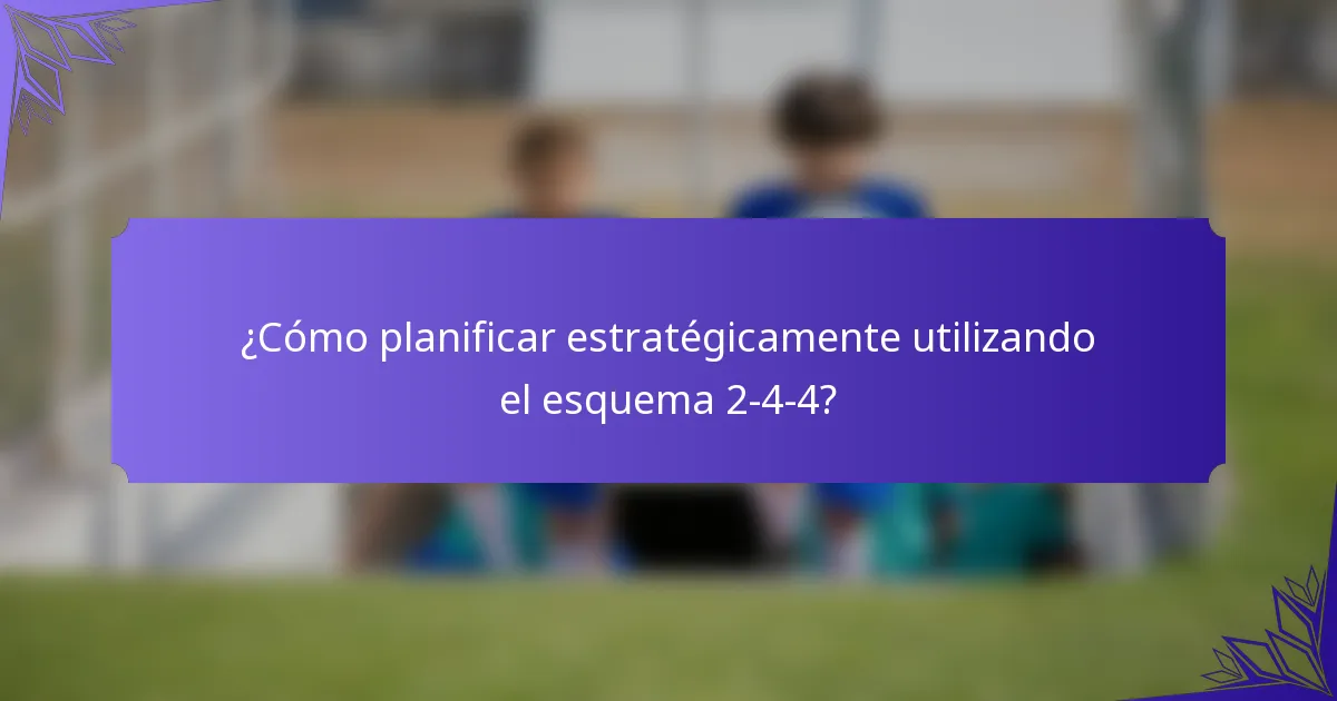 ¿Cómo planificar estratégicamente utilizando el esquema 2-4-4?