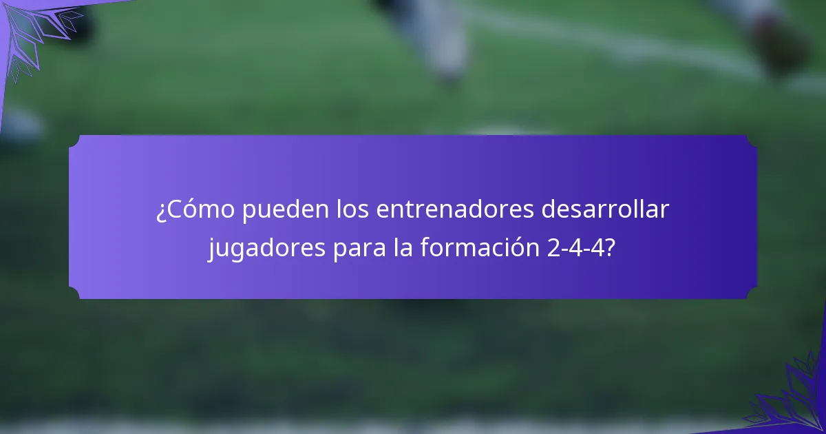 ¿Cómo pueden los entrenadores desarrollar jugadores para la formación 2-4-4?