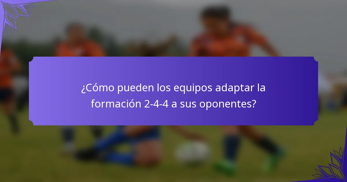 ¿Cómo pueden los equipos adaptar la formación 2-4-4 a sus oponentes?