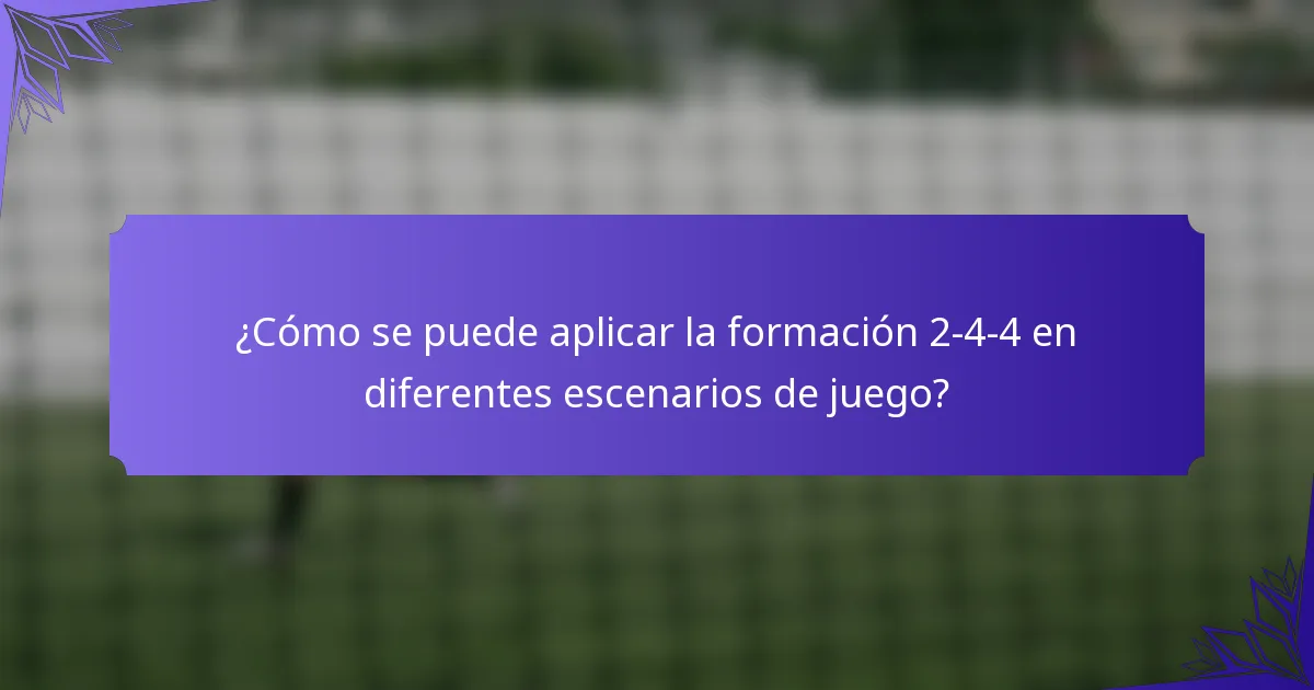 ¿Cómo se puede aplicar la formación 2-4-4 en diferentes escenarios de juego?