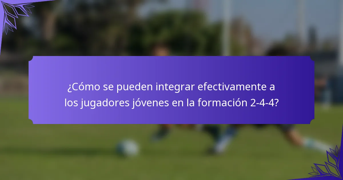 ¿Cómo se pueden integrar efectivamente a los jugadores jóvenes en la formación 2-4-4?