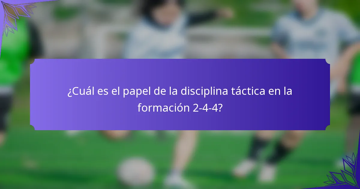 ¿Cuál es el papel de la disciplina táctica en la formación 2-4-4?