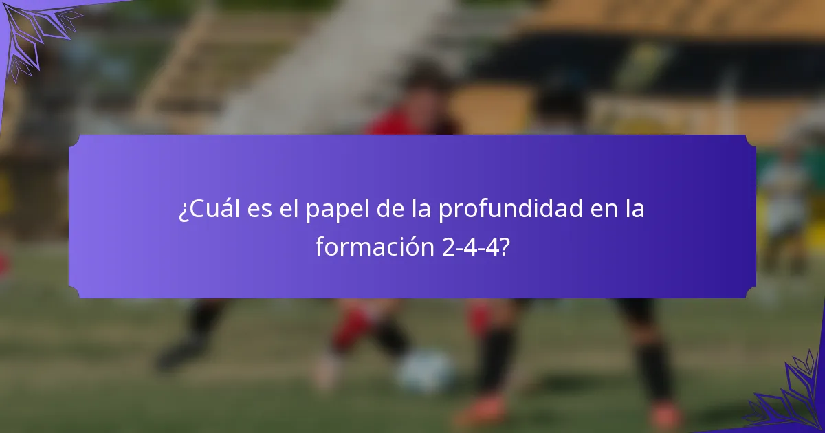 ¿Cuál es el papel de la profundidad en la formación 2-4-4?