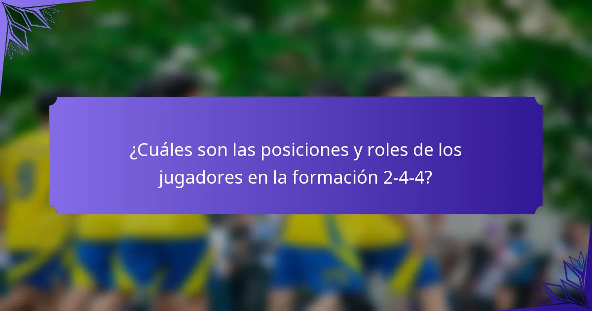 ¿Cuáles son las posiciones y roles de los jugadores en la formación 2-4-4?
