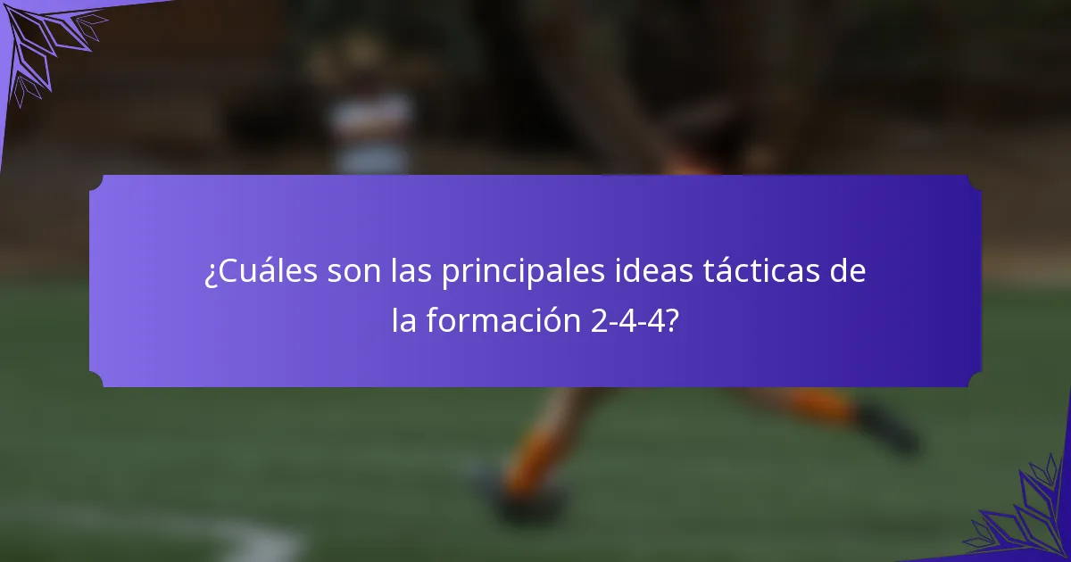 ¿Cuáles son las principales ideas tácticas de la formación 2-4-4?