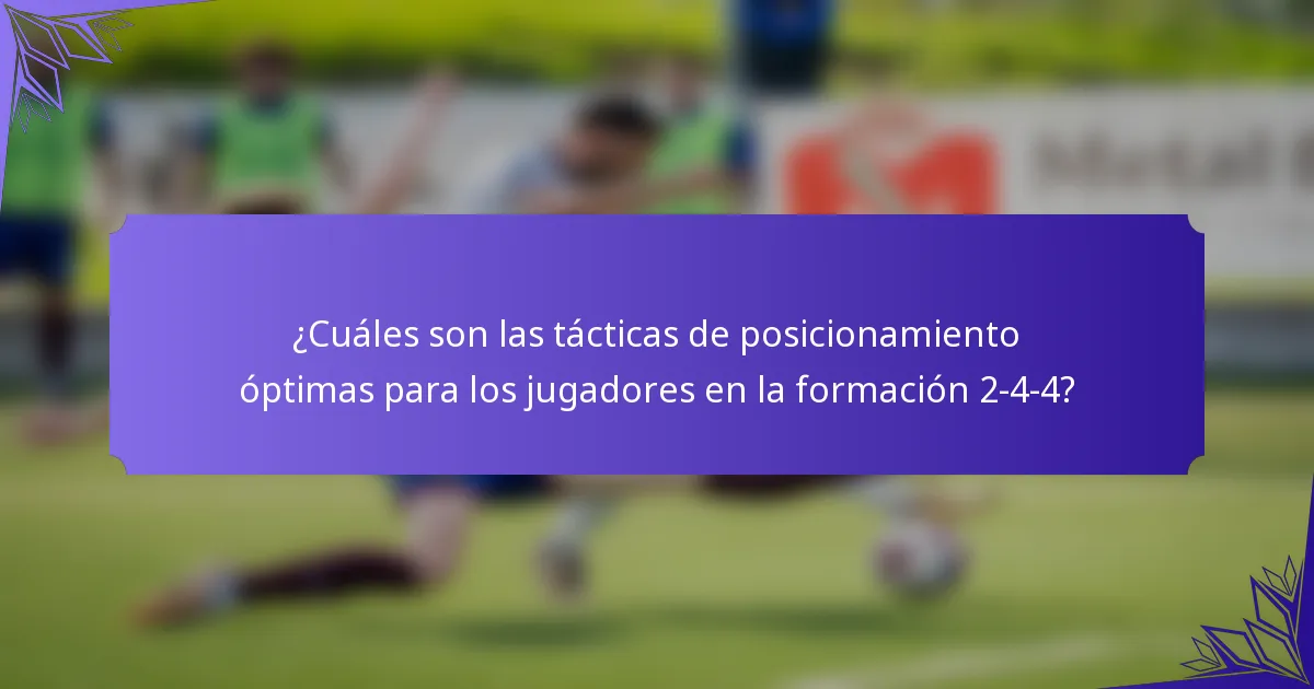 ¿Cuáles son las tácticas de posicionamiento óptimas para los jugadores en la formación 2-4-4?