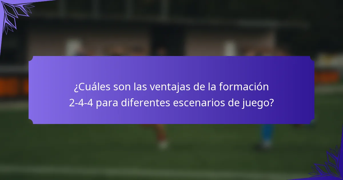 ¿Cuáles son las ventajas de la formación 2-4-4 para diferentes escenarios de juego?