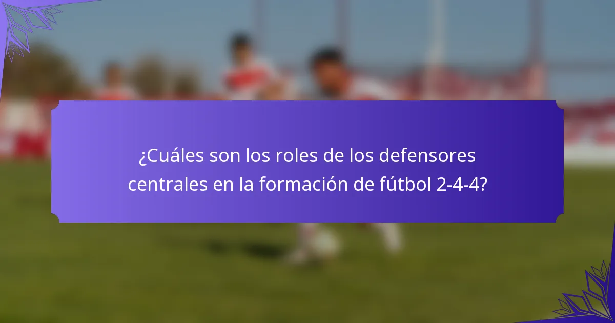 ¿Cuáles son los roles de los defensores centrales en la formación de fútbol 2-4-4?