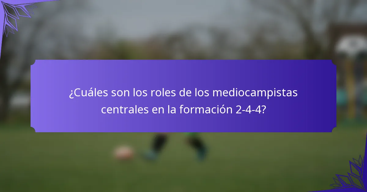 ¿Cuáles son los roles de los mediocampistas centrales en la formación 2-4-4?