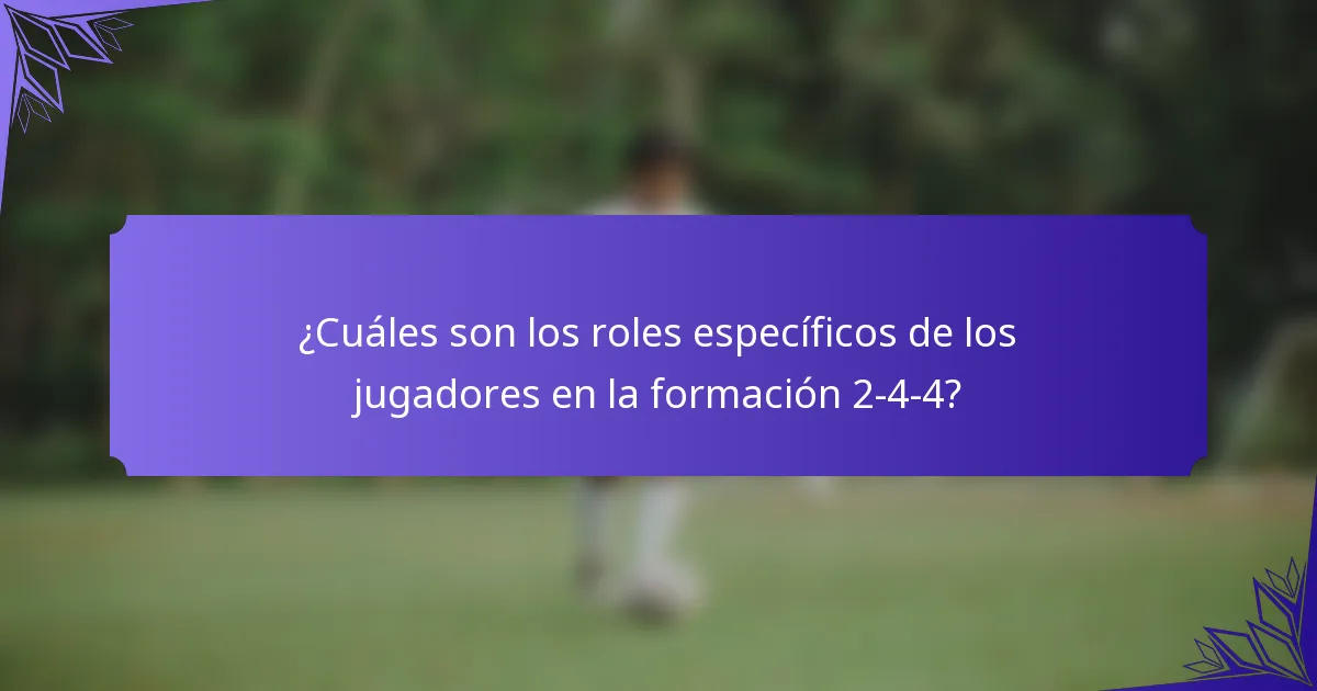 ¿Cuáles son los roles específicos de los jugadores en la formación 2-4-4?
