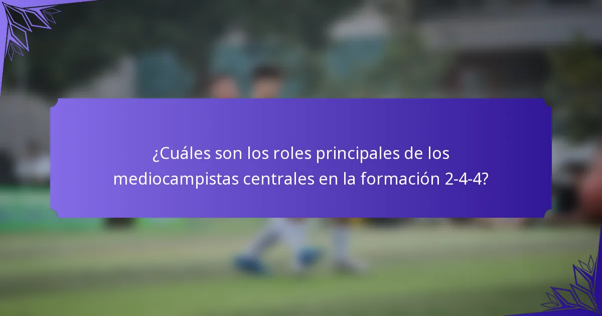 ¿Cuáles son los roles principales de los mediocampistas centrales en la formación 2-4-4?