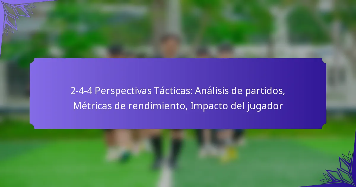 2-4-4 Perspectivas Tácticas: Análisis de partidos, Métricas de rendimiento, Impacto del jugador