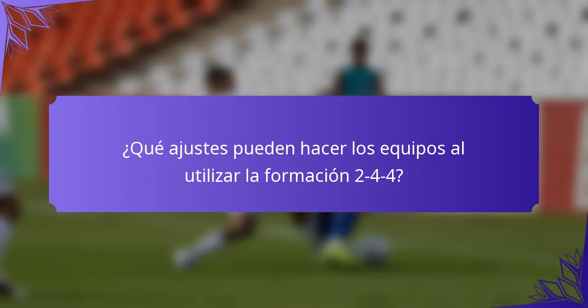 ¿Qué ajustes pueden hacer los equipos al utilizar la formación 2-4-4?