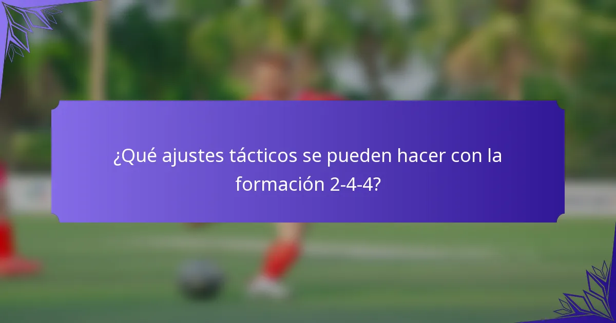 ¿Qué ajustes tácticos se pueden hacer con la formación 2-4-4?