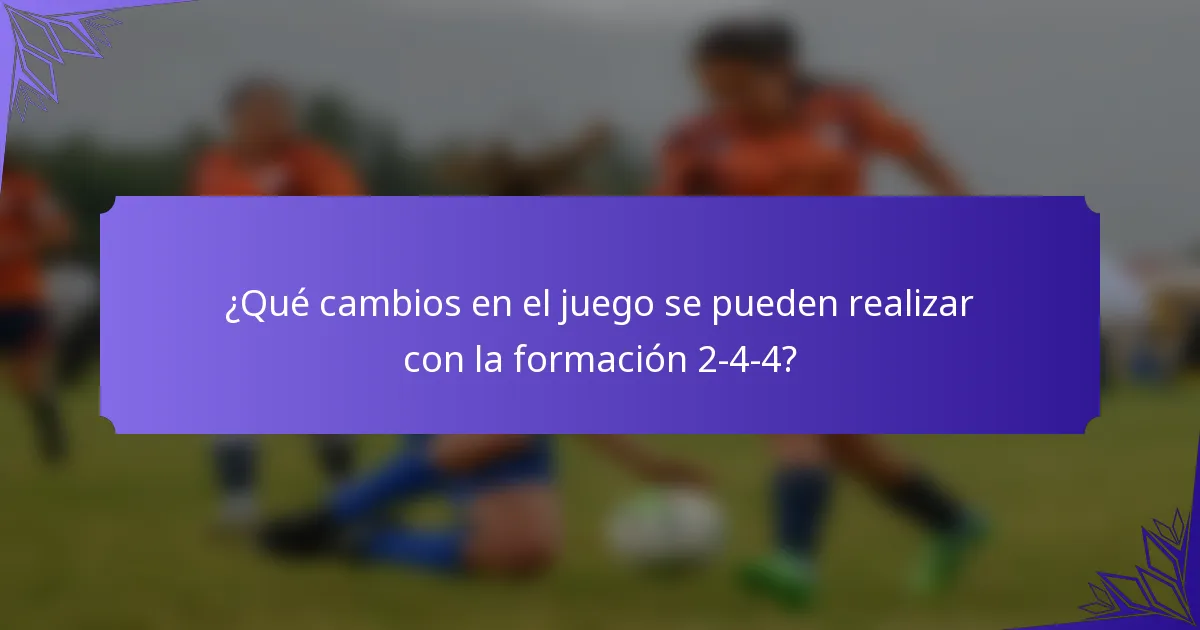¿Qué cambios en el juego se pueden realizar con la formación 2-4-4?