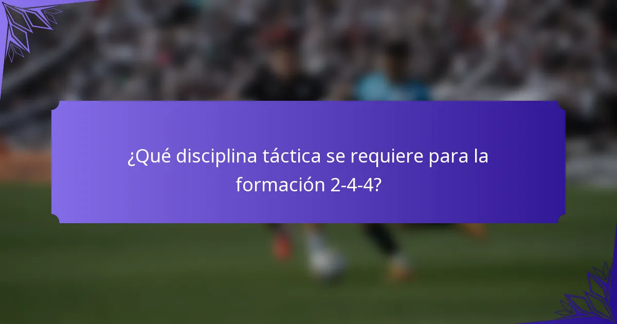 ¿Qué disciplina táctica se requiere para la formación 2-4-4?